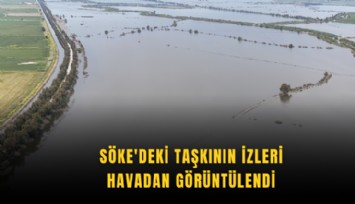 Söke'deki taşkının izleri havadan görüntülendi