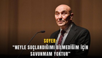Soyer: Neyle suçlandığımı bilmediğim için savunmam yoktur
