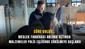 Süre doldu…Meslek Fabrikası abluka altında: Malzemeler polis eşliğinde sökülmeye başlandı