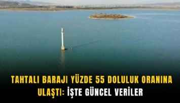 Tahtalı Barajı yüzde 55 doluluk oranına ulaştı: İşte güncel veriler