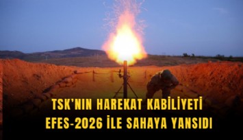TSK’nın harekat kabiliyeti EFES-2026 ile sahaya yansıdı