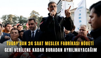 Tugay’dan 24 saat Meslek Fabrikası nöbeti: Geri verilene kadar buradan ayrılmayacağım.