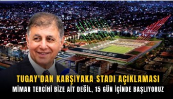 Tugay'dan Karşıyaka Stadı açıklaması: Mimar tercihi bize ait değil, 15 gün içinde başlıyoruz