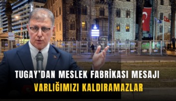 Tugay’dan Meslek Fabrikası mesajı: Varlığımızı kaldıramazlar