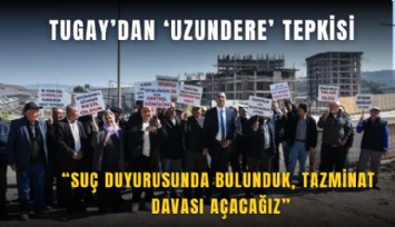 Tugay’dan ‘Uzundere’ tepkisi:Suç duyurusunda bulunduk, tazminat davası açacağız
