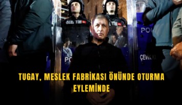 Tugay, Meslek Fabrikası önünde oturma eyleminde