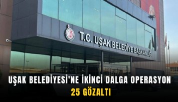 Uşak Belediyesi'ne ikinci dalga operasyon