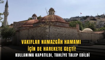 Vakıflar Namazgh Hamamı için de harekete geçti: Kullanıma kapatıldı, tahliye talep edildi