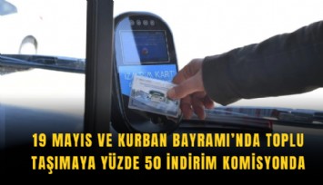 19 Mayıs ve Kurban Bayramı’nda toplu taşımaya yüzde 50 indirim komisyonda