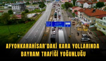 Afyonkarahisar’daki kara yollarında bayram trafiği yoğunluğu