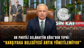 AK Partili Selahattin Köse’den sert tepki: Karşıyaka Belediyesi artık yönetilemiyor