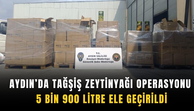 Aydın’da tağşiş zeytinyağı operasyonu: 5 bin 900 litre ele geçirildi