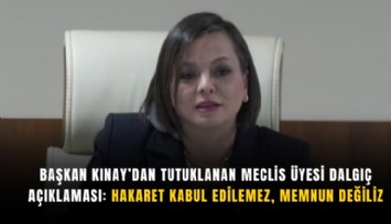Başkan Kınay’dan tutuklanan meclis üyesi Dalgıç açıklaması: Hakaret kabul edilemez, memnun değiliz