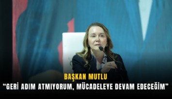 Başkan Mutlu: Geri adım atmıyorum, mücadeleye devam edeceğim