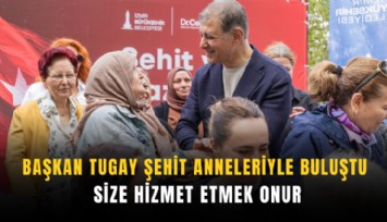 Başkan Tugay şehit anneleriyle buluştu: Size hizmet etmek onur