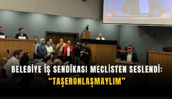 Belediye İş Sendikası meclisten seslendi:  Taşeronlaşmaylım