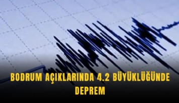 Bodrum açıklarında 4.2 büyüklüğünde deprem