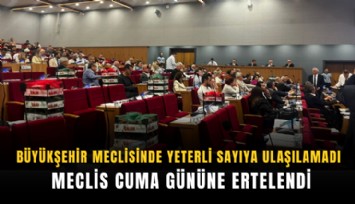 Büyükşehir meclisinde yeterli sayıya ulaşılamadı: Meclis Cuma gününe ertelendi