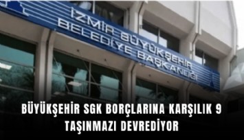 Büyükşehir SGK borçlarına karşılık 9 taşınmazı devrediyor