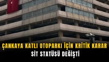 Çankaya Katlı Otoparkı için kritik karar: Sit statüsü değişti