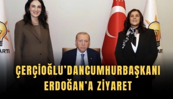 Çerçioğlu’ndan Cumhurbaşkanı Erdoğan’a ziyaret