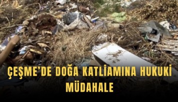 Çeşme’de doğa katliamına hukuki müdahale