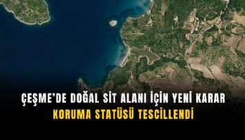 Çeşme’de doğal sit alanı için yeni karar: Koruma statüsü tescillendi