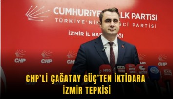 CHP’li Çağatay Güç’ten iktidara İzmir tepkisi