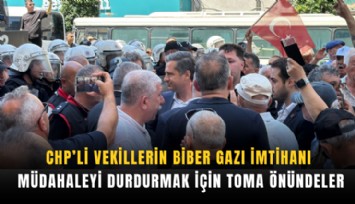 CHP’li vekillerin biber gazı imtihanı: Müdahaleyi durdurmak için TOMA önündeler