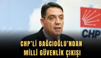 CHP’li Yankı Bağcıoğlu’ndan Milli güvenlik çıkışı