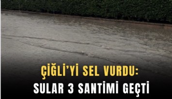 Çiğli’yi sel vurdu: Sular 3 santimi geçti