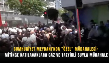 Cumhuriyet Meydanı'nda 'Özel' müdahalesi: Mitinge katılacaklara gaz ve tazyikli suyla müdahale