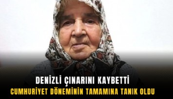 Denizli çınarını kaybetti: Cumhuriyet döneminin tamamına tanık oldu