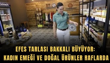 Efes tarlası bakkalı büyüyor: Kadın emeği ve doğal ürünler raflarda
