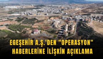 Egeşehir A.Ş.'den 'Operasyon' haberlerine ilişkin açıklama
