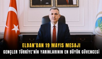 Elban’dan 19 Mayıs mesajı: Gençler Türkiye’nin yarınlarının en büyük güvencesi
