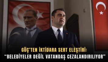 Güç’ten iktidara sert eleştiri: Belediyeler değil vatandaş cezalandırılıyor