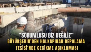 Halkapınar Depolama Tesisi’nde gecikme açıklaması: Sorumlusu biz değiliz
