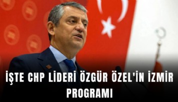 İşte CHP Lideri Özgür Özel'in İzmir programı