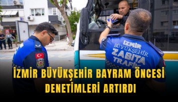 İzmir Büyükşehir bayram öncesi denetimleri artırdı