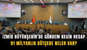 İzmir Büyükşehir Belediye Meclisi'nde gündem kesin hesap: 91 milyarlık bütçede neler var?