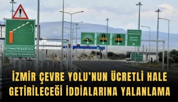 İzmir Çevre Yolu’nun ücretli hale getirileceği iddialarına yalanlama