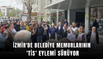 İzmir'de belediye memurlarının 'TİS' eylemi sürüyor