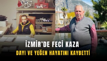 İzmir’de feci kaza: Dayı ve yeğen hayatını kaybetti