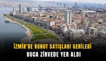 İzmir’de konut satışları geriledi: Buca zirvede yer aldı