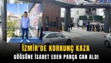 İzmir'de korkunç kaza: Göğsüne isabet eden parça can aldı