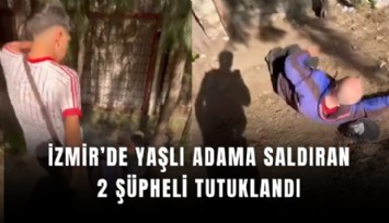 İzmir'de yaşlı adama saldıran 2 şüpheli tutuklandı