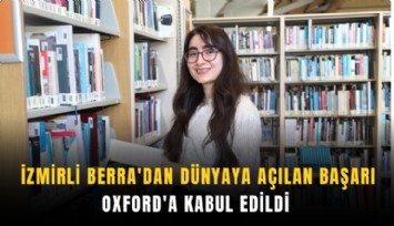 İzmirli Berra'dan dünyaya açılan başarı: Oxford'a kabul edildi