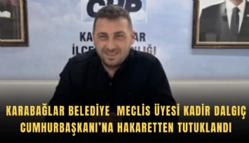Karabağlar Belediye Meclis Üyesi Kadir Dalgıç Cumhurbaşkanı’na hakaretten tutuklandı