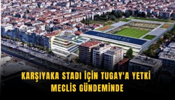Karşıyaka Stadı için Tugay'a yetki meclis gündeminde